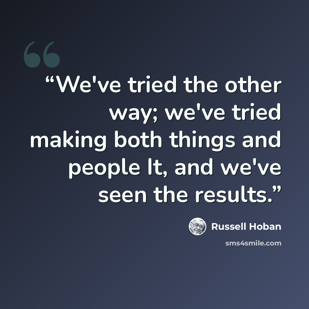 “We've tried the other way; we've tried making both things and people It, and we've seen the results.” quote by Russell Hoban