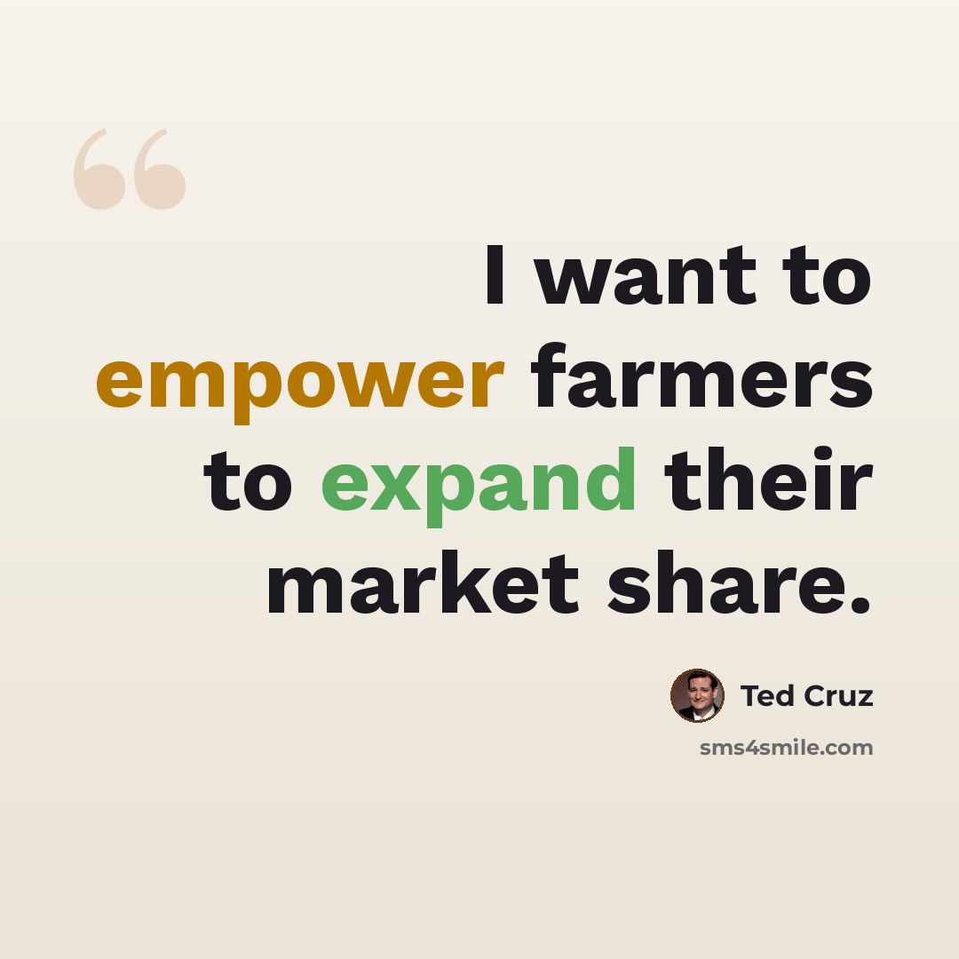 “I want to empower farmers to expand their market share.” quote by Ted Cruz