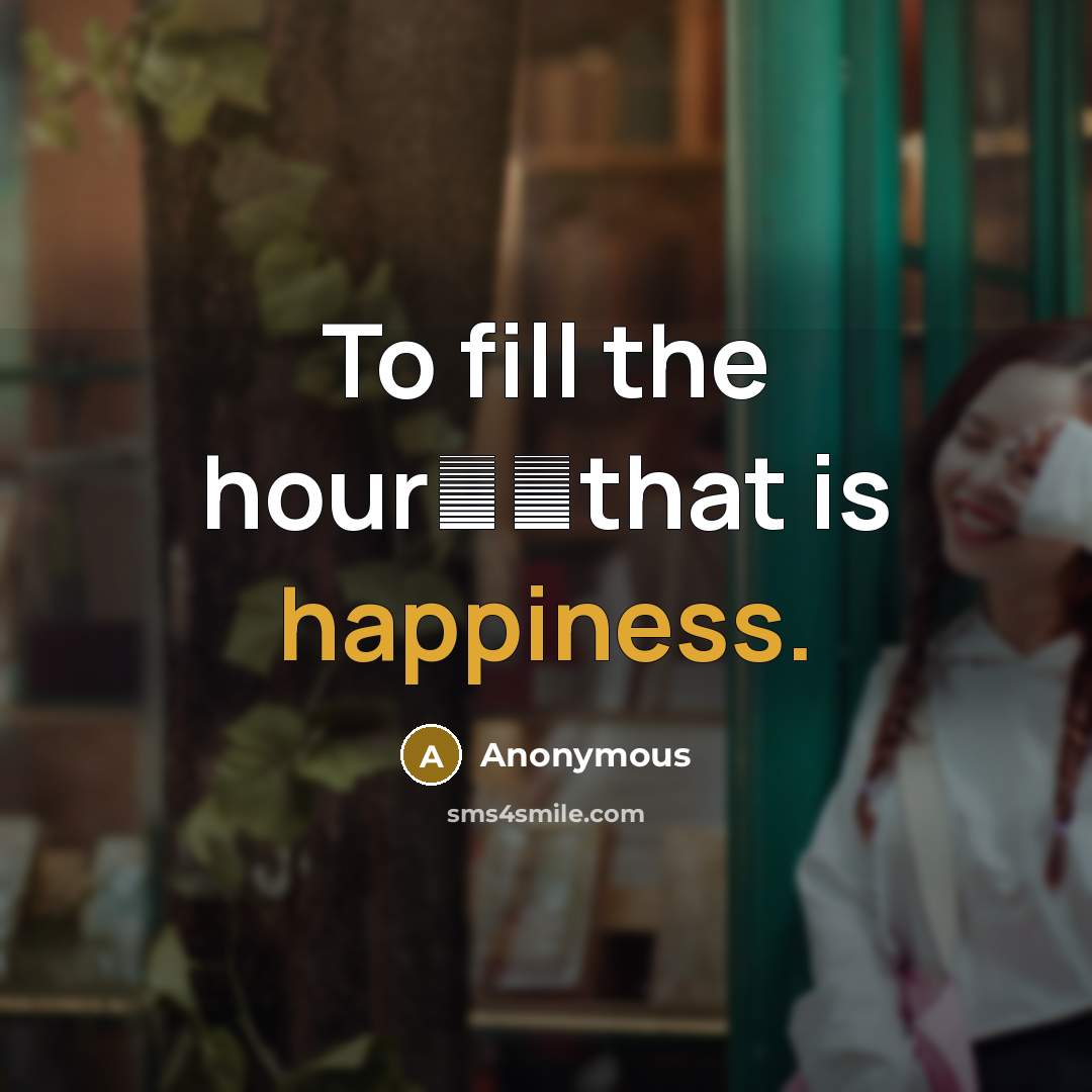 “To fill the hour──that is happiness.” quote by Anonymous