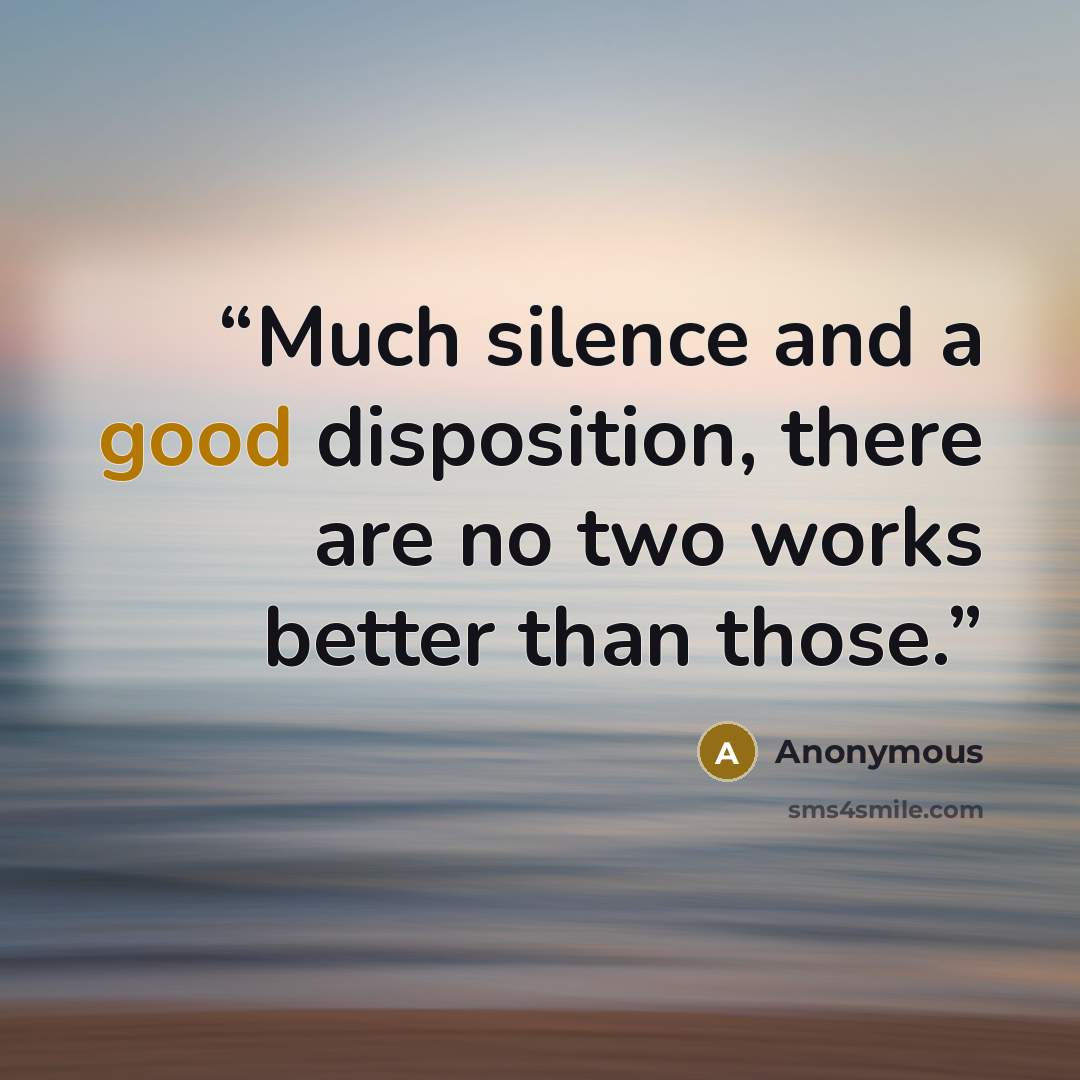 “Much silence and a good disposition, there are no two works better than those.” quote by Anonymous