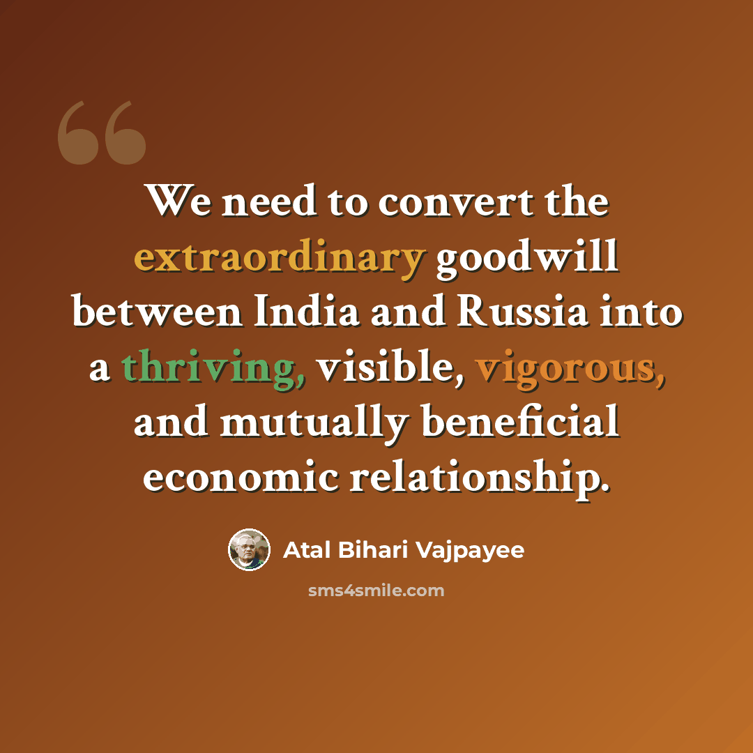 “We need to convert the extraordinary goodwill between India and Russia into a thriving, visible, vigorous, and mutually beneficial economic relationship.” quote by Atal Bihari Vajpayee