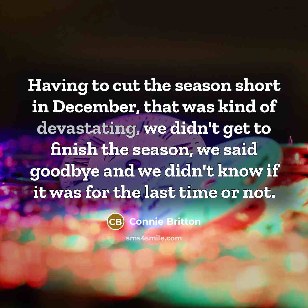 “Having to cut the season short in December, that was kind of devastating, we didn't get to finish the season, we said goodbye and we didn't know if it was for the last time or not.” quote by Connie Britton