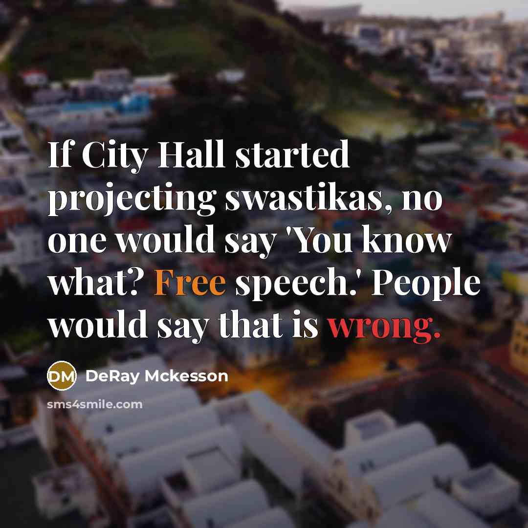 “If City Hall started projecting swastikas, no one would say 'You know what? Free speech.' People would say that is wrong.” quote by DeRay Mckesson