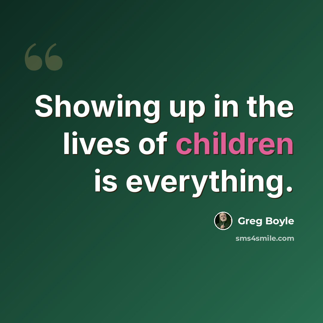 “Showing up in the lives of children is everything.” quote by Greg Boyle