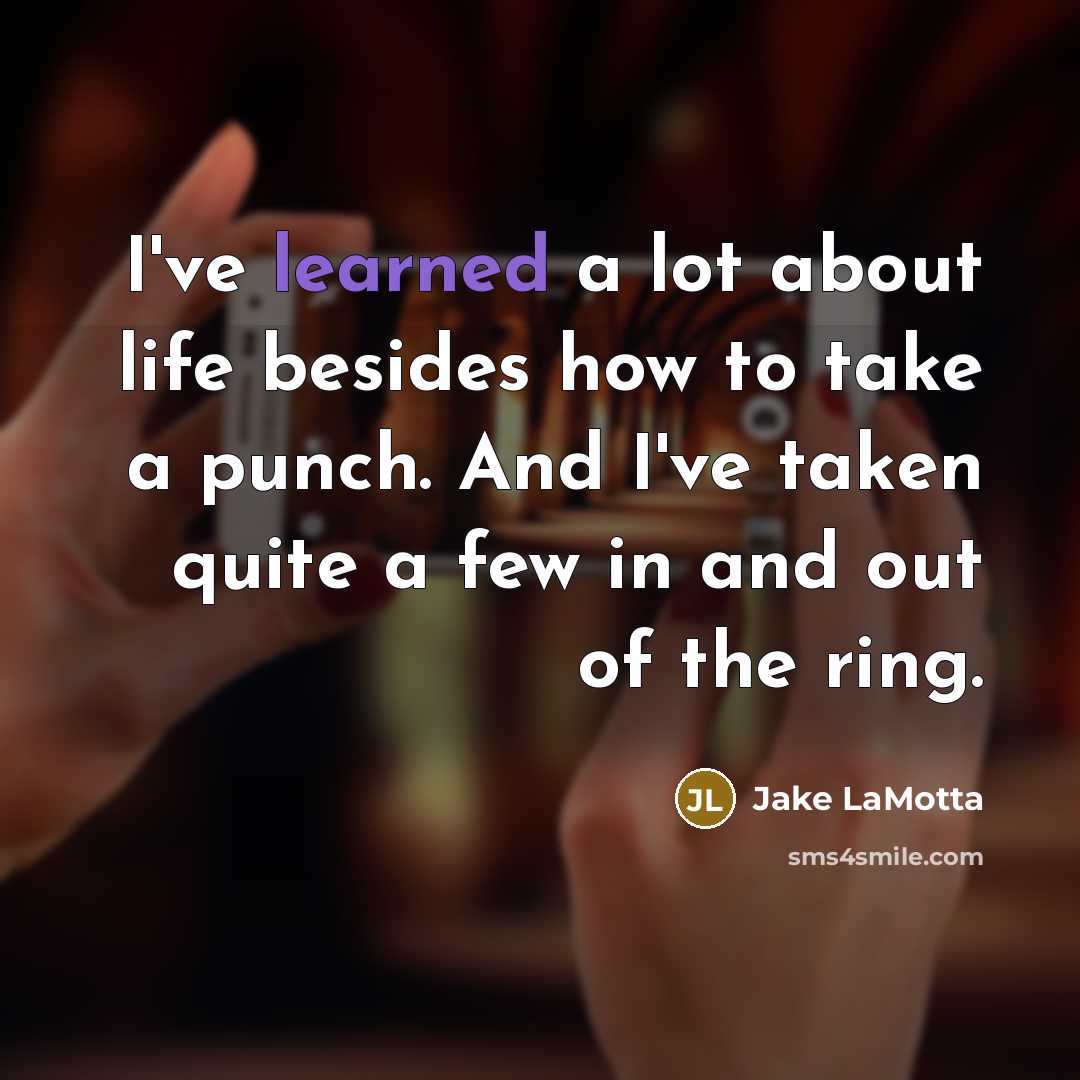 “I've learned a lot about life besides how to take a punch. And I've taken quite a few in and out of the ring.” quote by Jake LaMotta