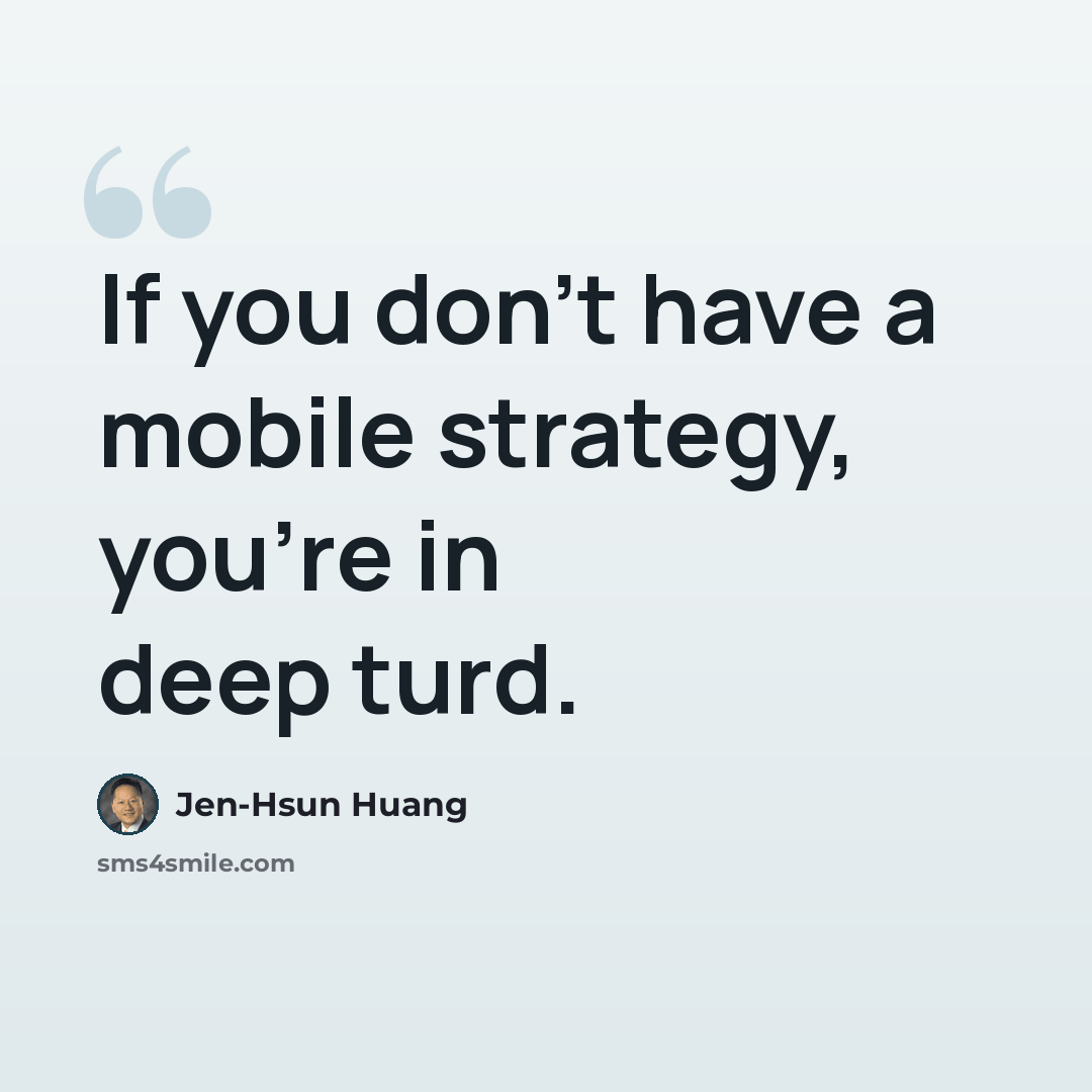 “If you don't have a mobile strategy, you're in deep turd.” quote by Jen-Hsun Huang