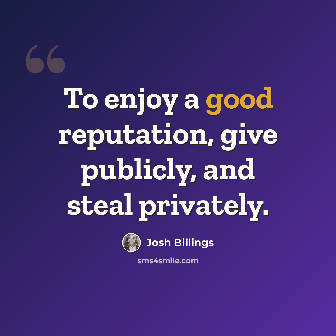 “To enjoy a good reputation, give publicly, and steal privately.” quote by Josh Billings