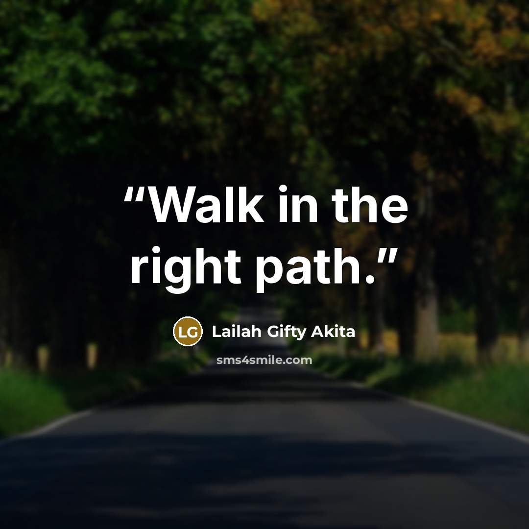 “Walk in the right path.” quote by Lailah Gifty Akita