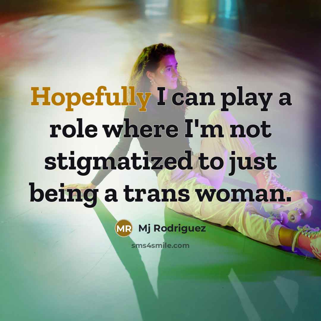 “Hopefully I can play a role where I'm not stigmatized to just being a trans woman.” quote by Mj Rodriguez