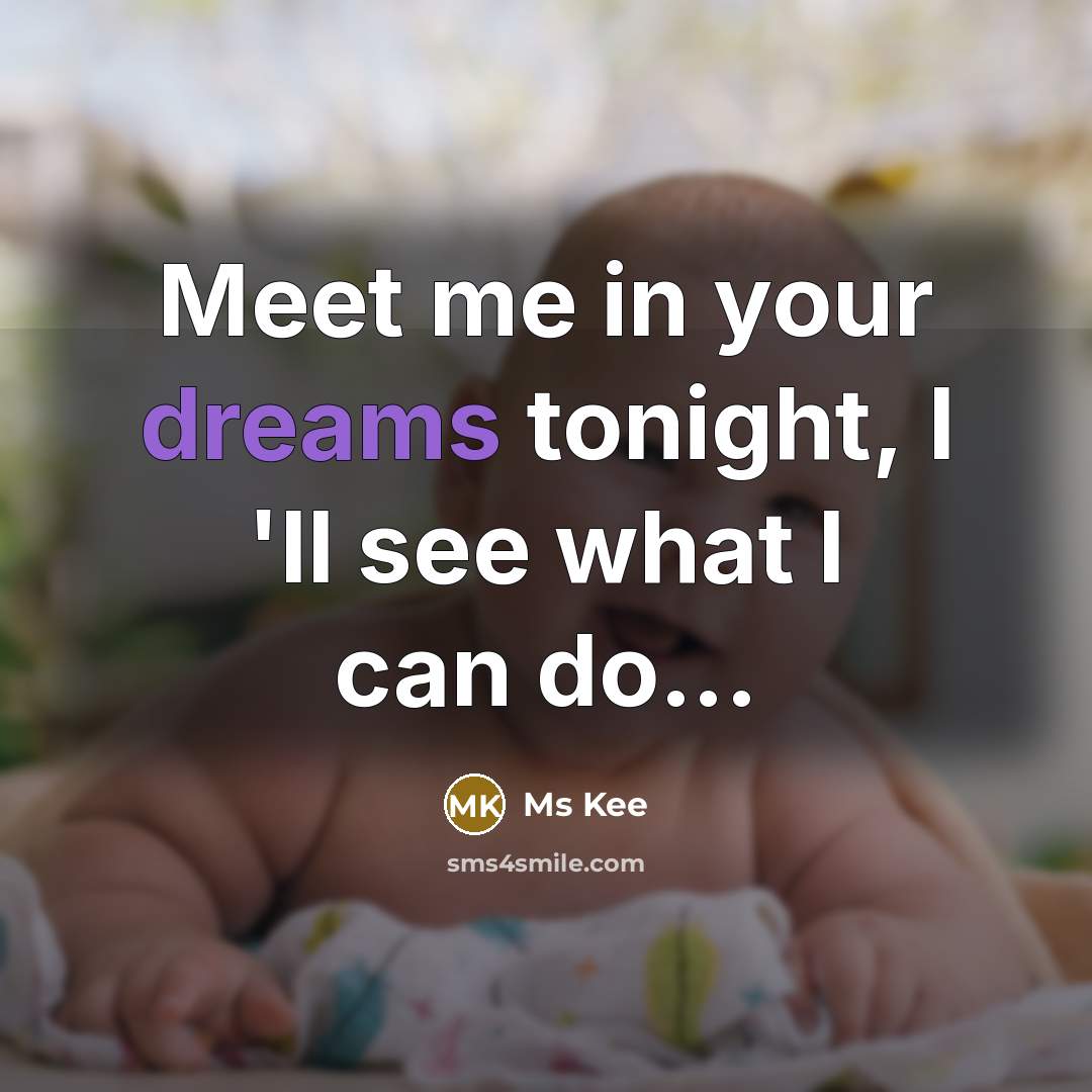 “Meet me in your dreams tonight, I 'll see what I can do...” quote by Ms Kee