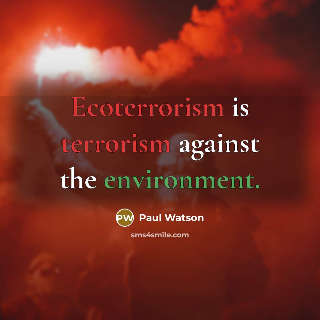 “Ecoterrorism is terrorism against the environment.” quote by Paul Watson