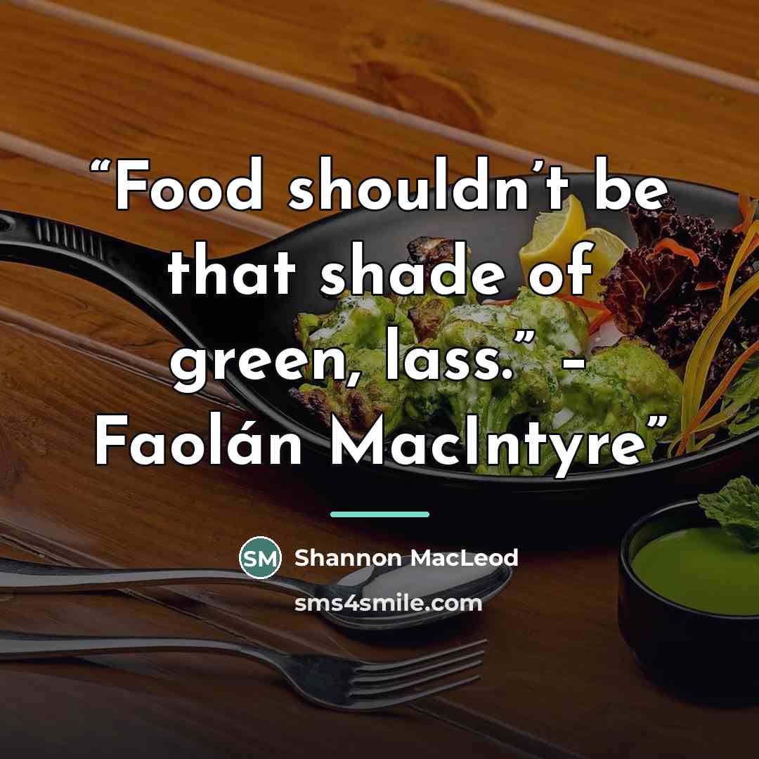 “Food shouldn’t be that shade of green, lass.” – Faolán MacIntyre” quote by Shannon MacLeod