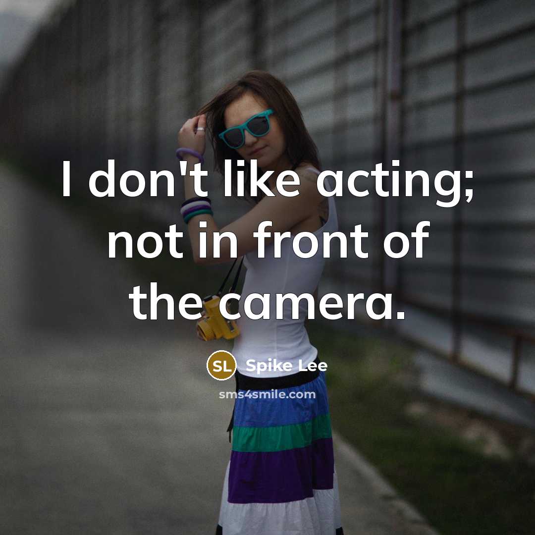 “I don't like acting; not in front of the camera.” quote by Spike Lee