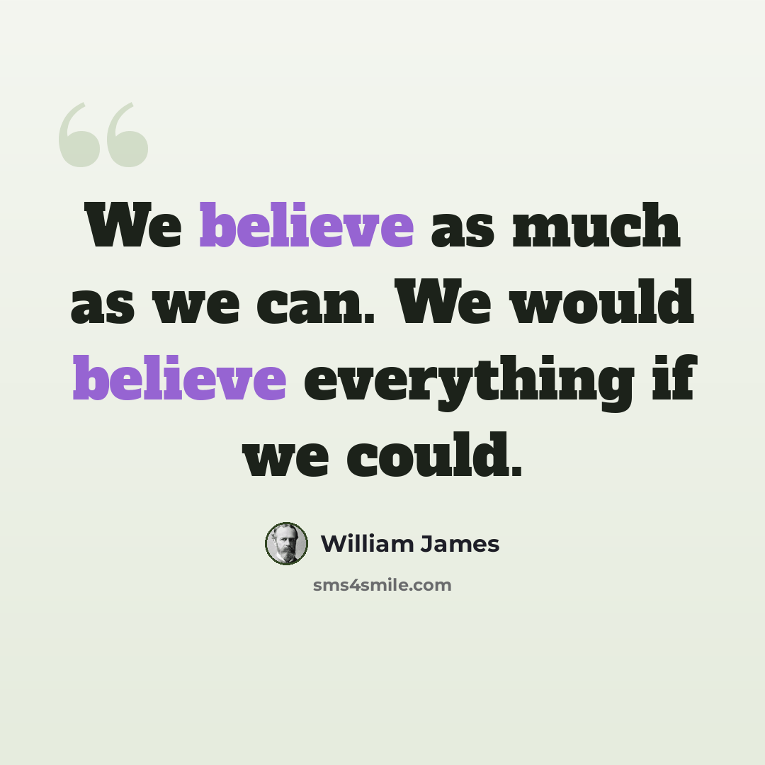 “We believe as much as we can. We would believe everything if we could.” quote by William James