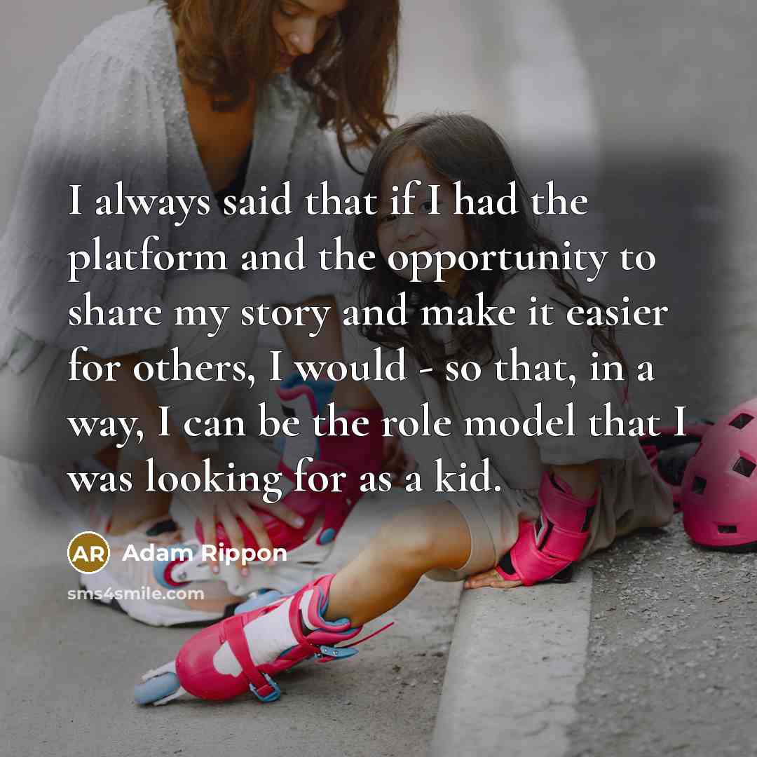 “I always said that if I had the platform and the opportunity to share my story and make it easier for others, I would - so that, in a way, I can be the role model that I was looking for as a kid.” quote by Adam Rippon
