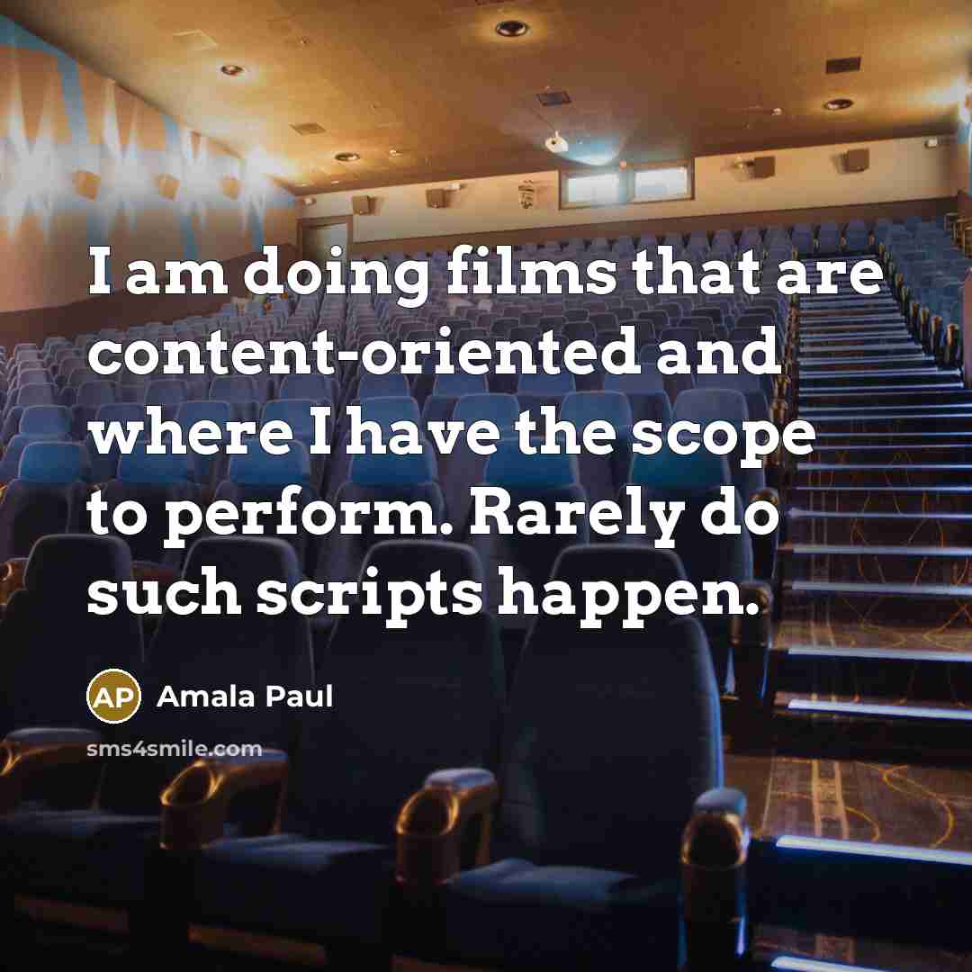 “I am doing films that are content-oriented and where I have the scope to perform. Rarely do such scripts happen.” quote by Amala Paul
