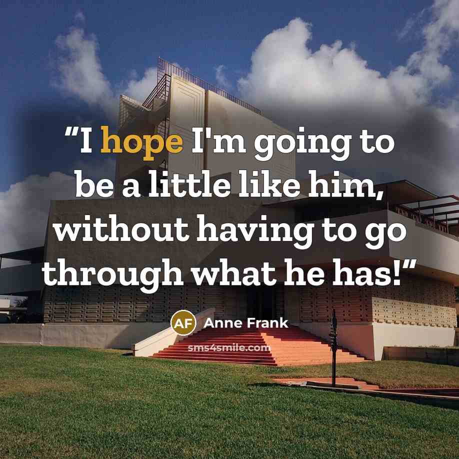 “I hope I'm going to be a little like him, without having to go through what he has!” quote by Anne Frank