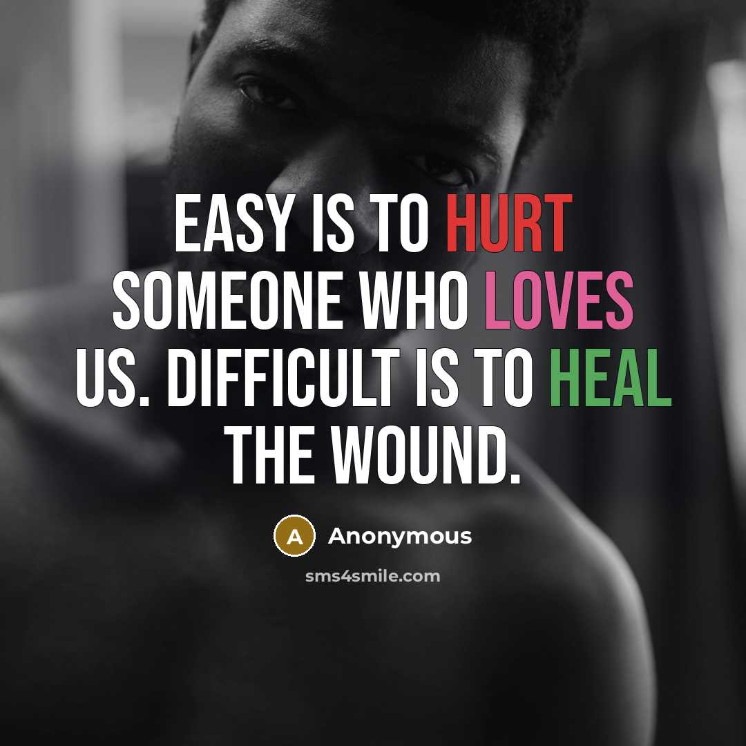 “Easy is to hurt someone who loves us. Difficult is to heal the wound.” quote by Anonymous