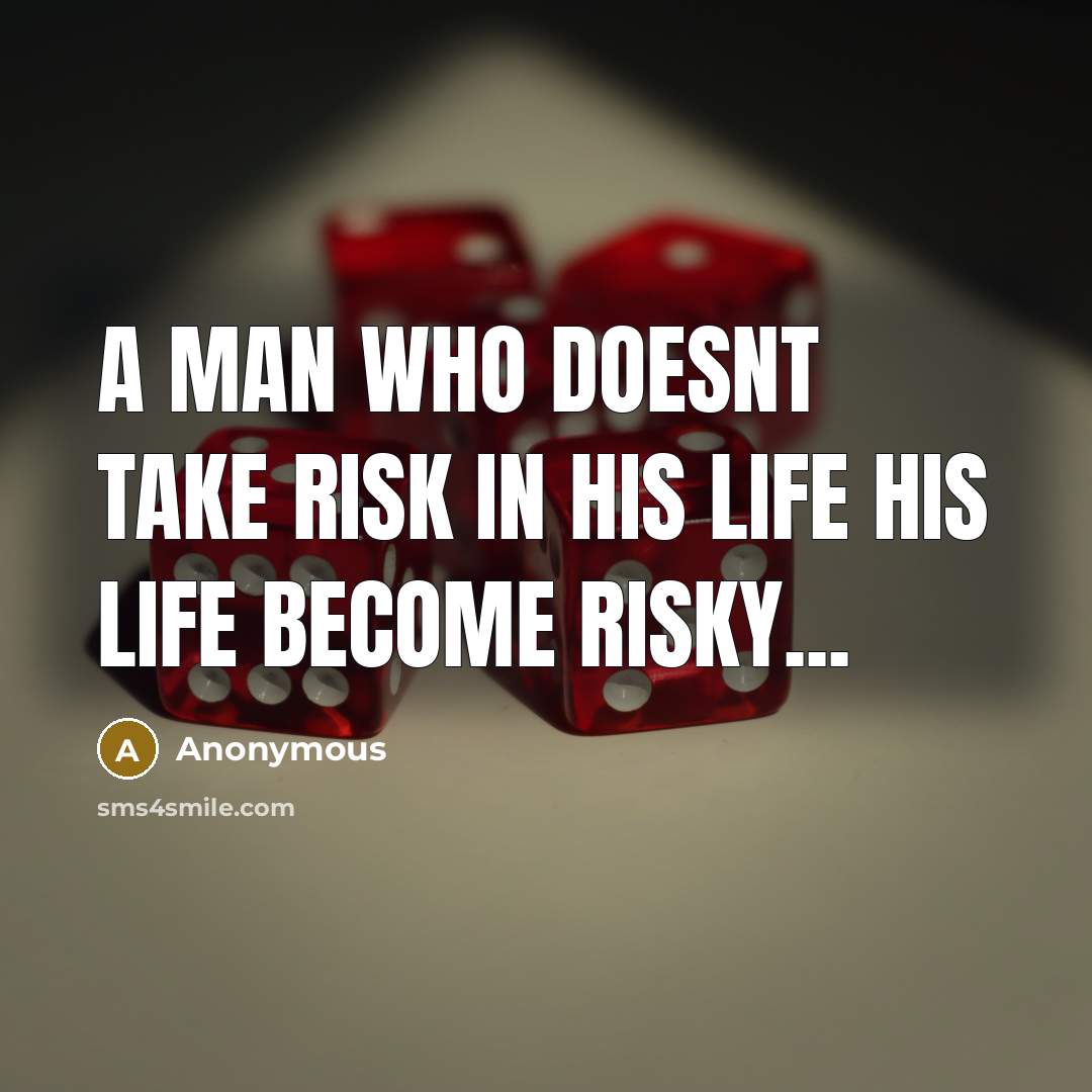 “A man who doesnt take risk in his life his life become risky...” quote by Anonymous