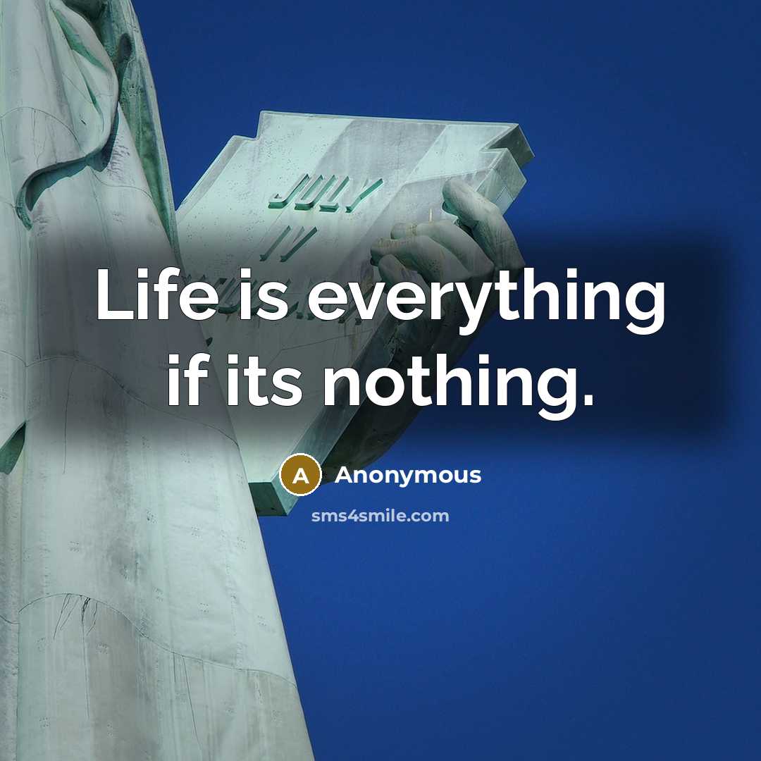 “Life is everything if its nothing.” quote by Anonymous
