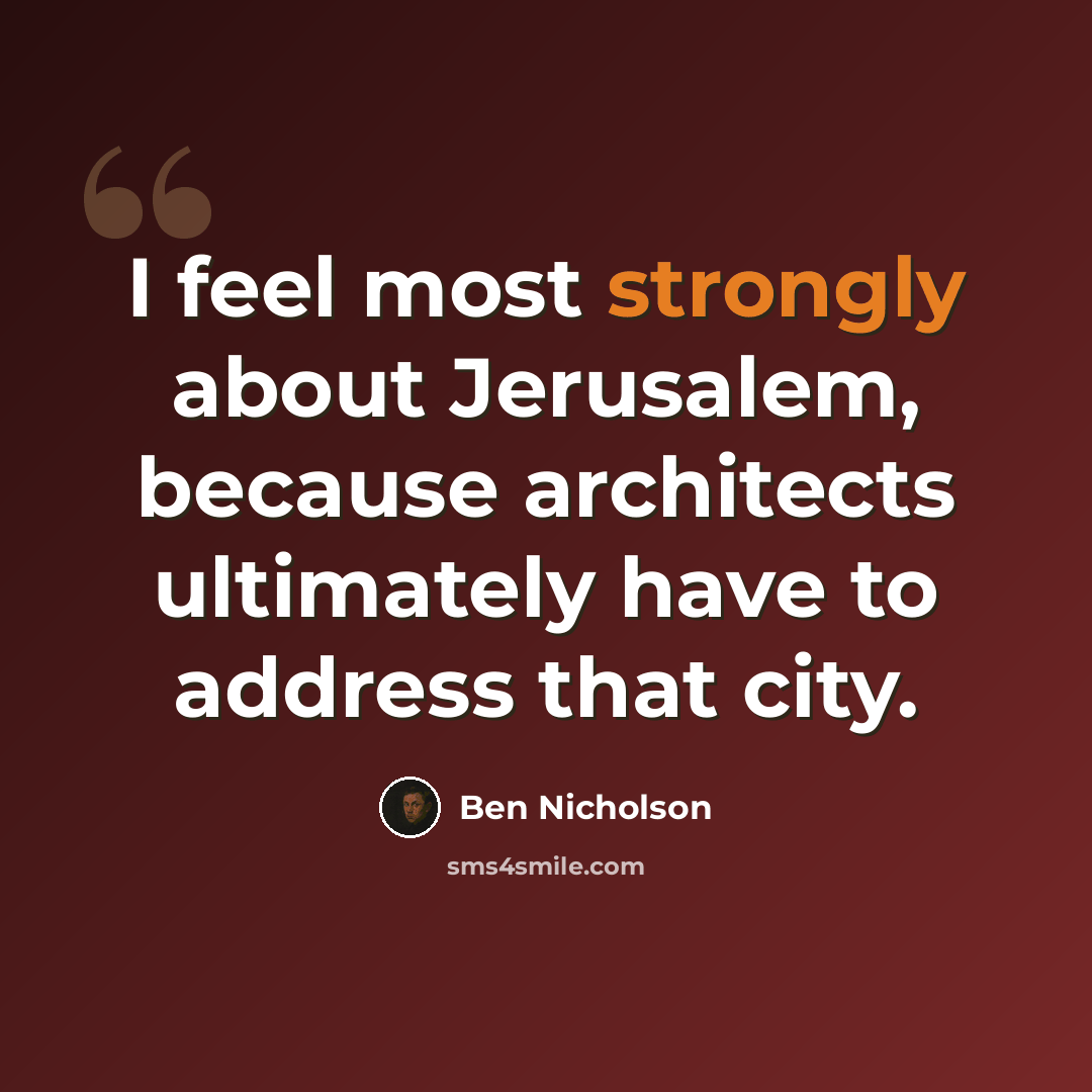 “I feel most strongly about Jerusalem, because architects ultimately have to address that city.” quote by Ben Nicholson