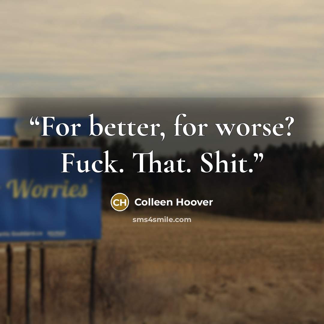 “For better, for worse? Fuck. That. Shit.” quote by Colleen Hoover