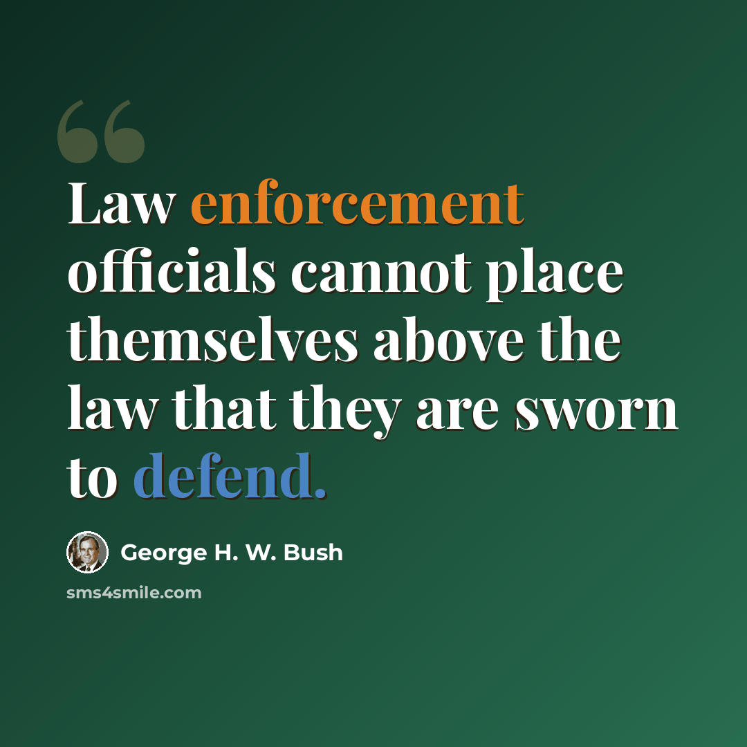 “Law enforcement officials cannot place themselves above the law that they are sworn to defend.” quote by George H. W. Bush