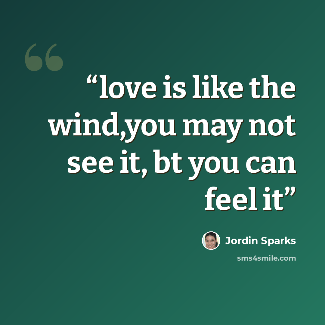 “love is like the wind,you may not see it, bt you can feel it” quote by jordin sparks