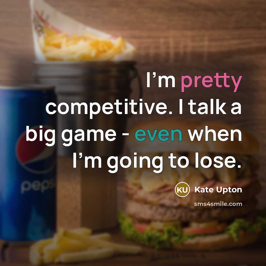 “I'm pretty competitive. I talk a big game - even when I'm going to lose.” quote by Kate Upton