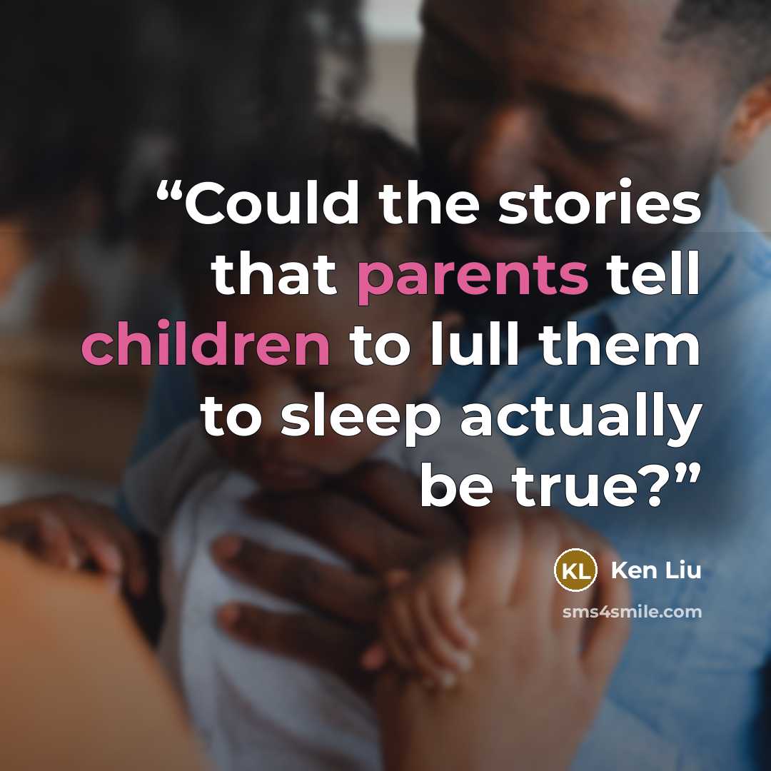 “Could the stories that parents tell children to lull them to sleep actually be true?” quote by Ken Liu