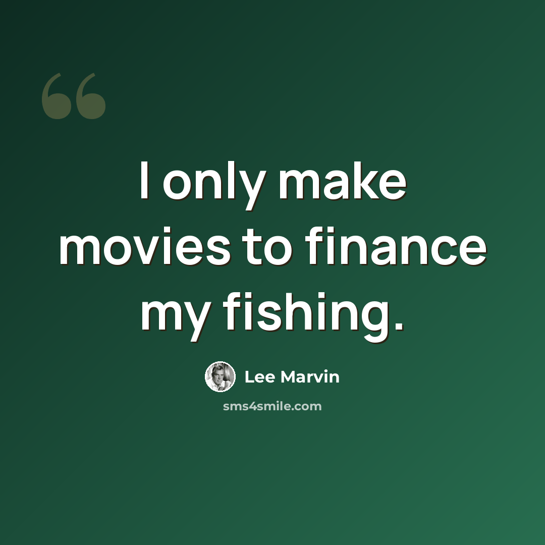 “I only make movies to finance my fishing.” quote by Lee Marvin