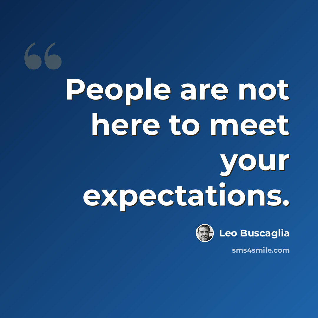 “People are not here to meet your expectations.” quote by Leo Buscaglia