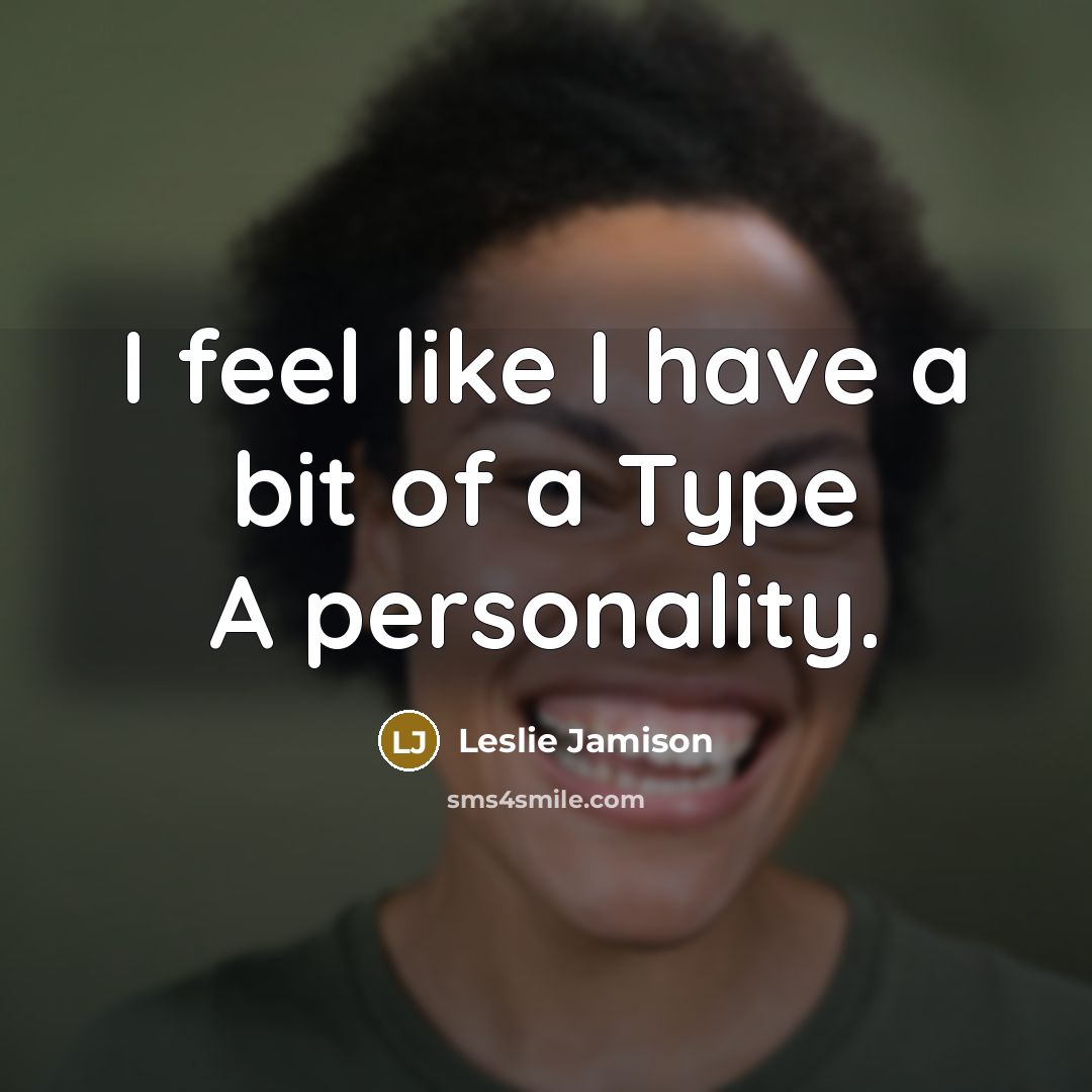 “I feel like I have a bit of a Type A personality.” quote by Leslie Jamison