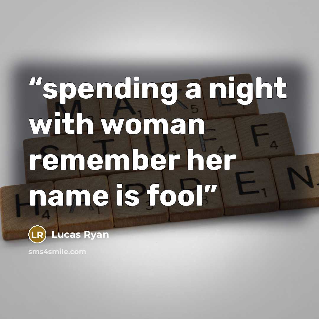 “spending a night with woman remember her name is fool” quote by Lucas Ryan