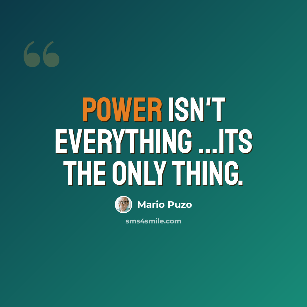 “Power isn't everything ...its the only thing.” quote by Mario Puzo