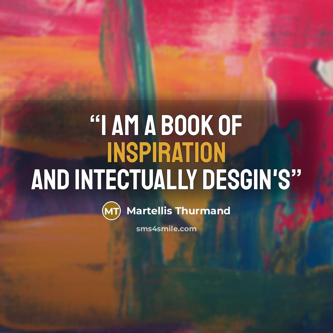 “I am a book of inspiration and intectually desgin's” quote by Martellis Thurmand