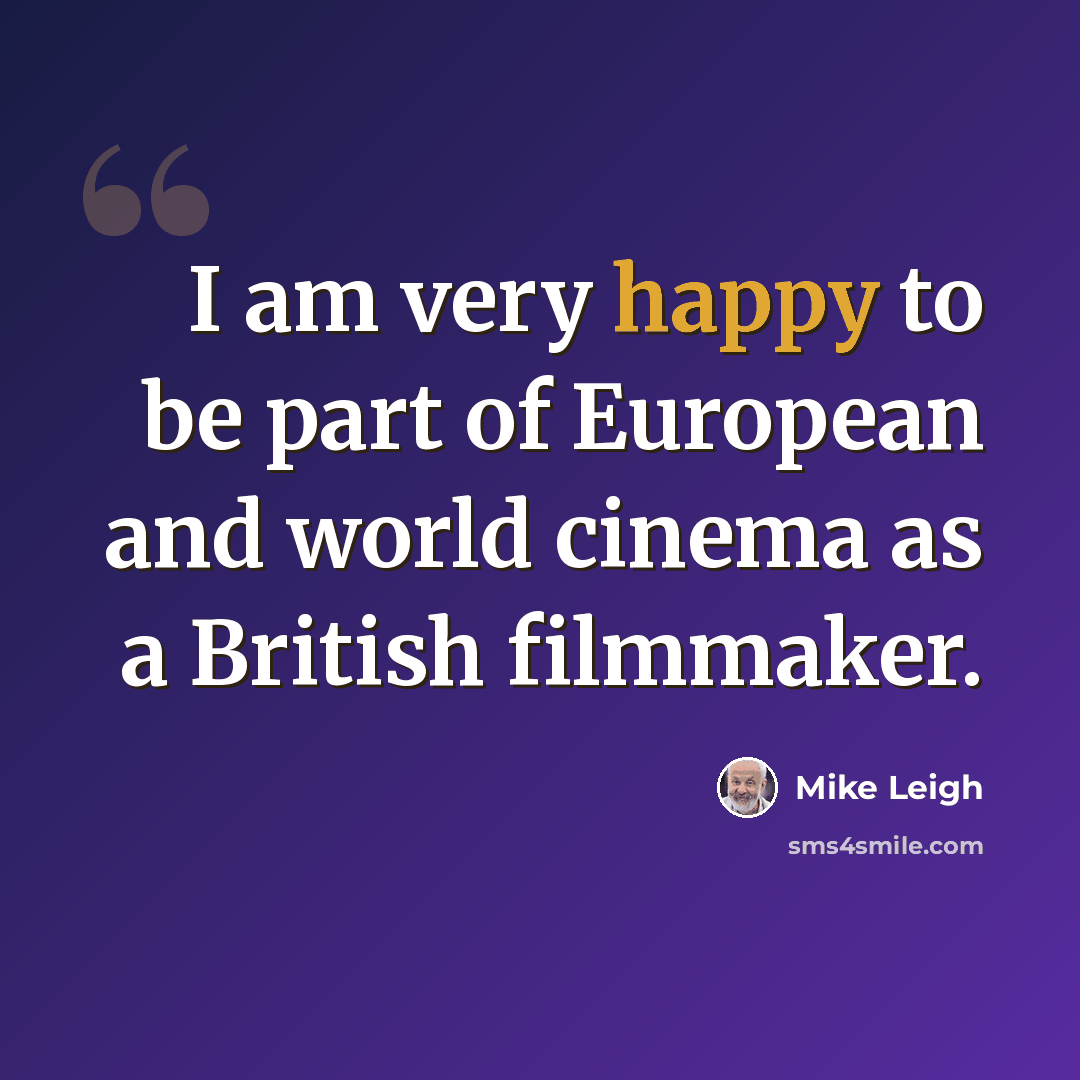 “I am very happy to be part of European and world cinema as a British filmmaker.” quote by Mike Leigh
