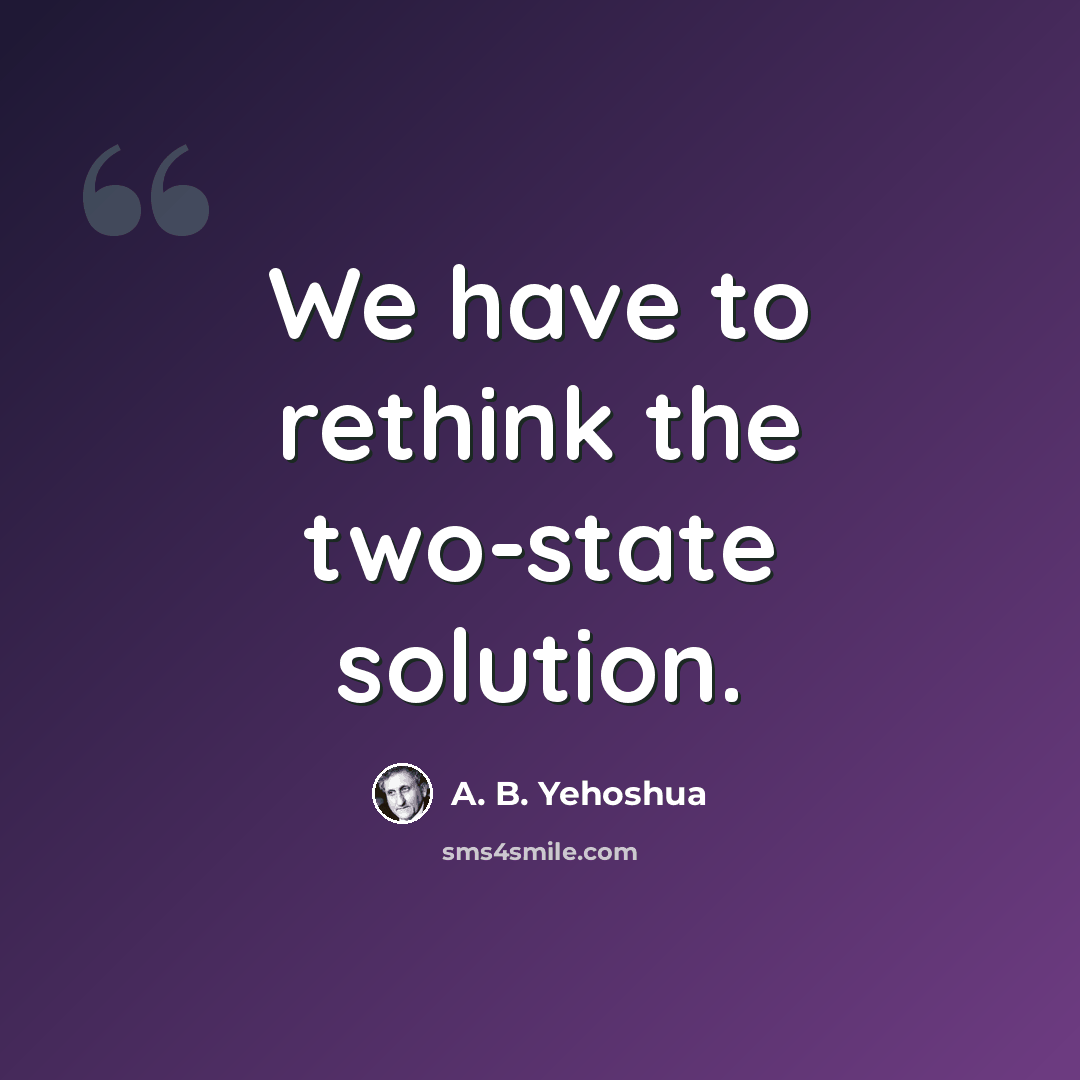 “We have to rethink the two-state solution.” quote by A. B. Yehoshua