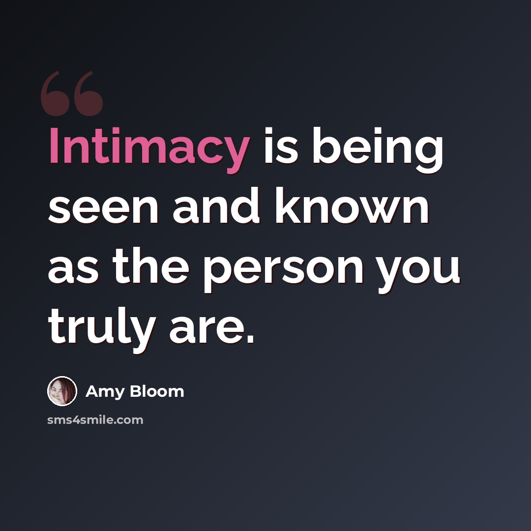 “Intimacy is being seen and known as the person you truly are.” quote by Amy Bloom