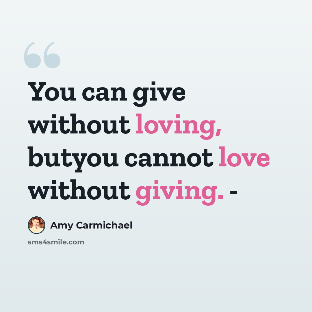 “You can give without loving, butyou cannot love without giving. -” quote by Amy Carmichael