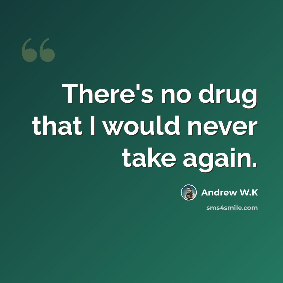 “There's no drug that I would never take again.” quote by Andrew W.K