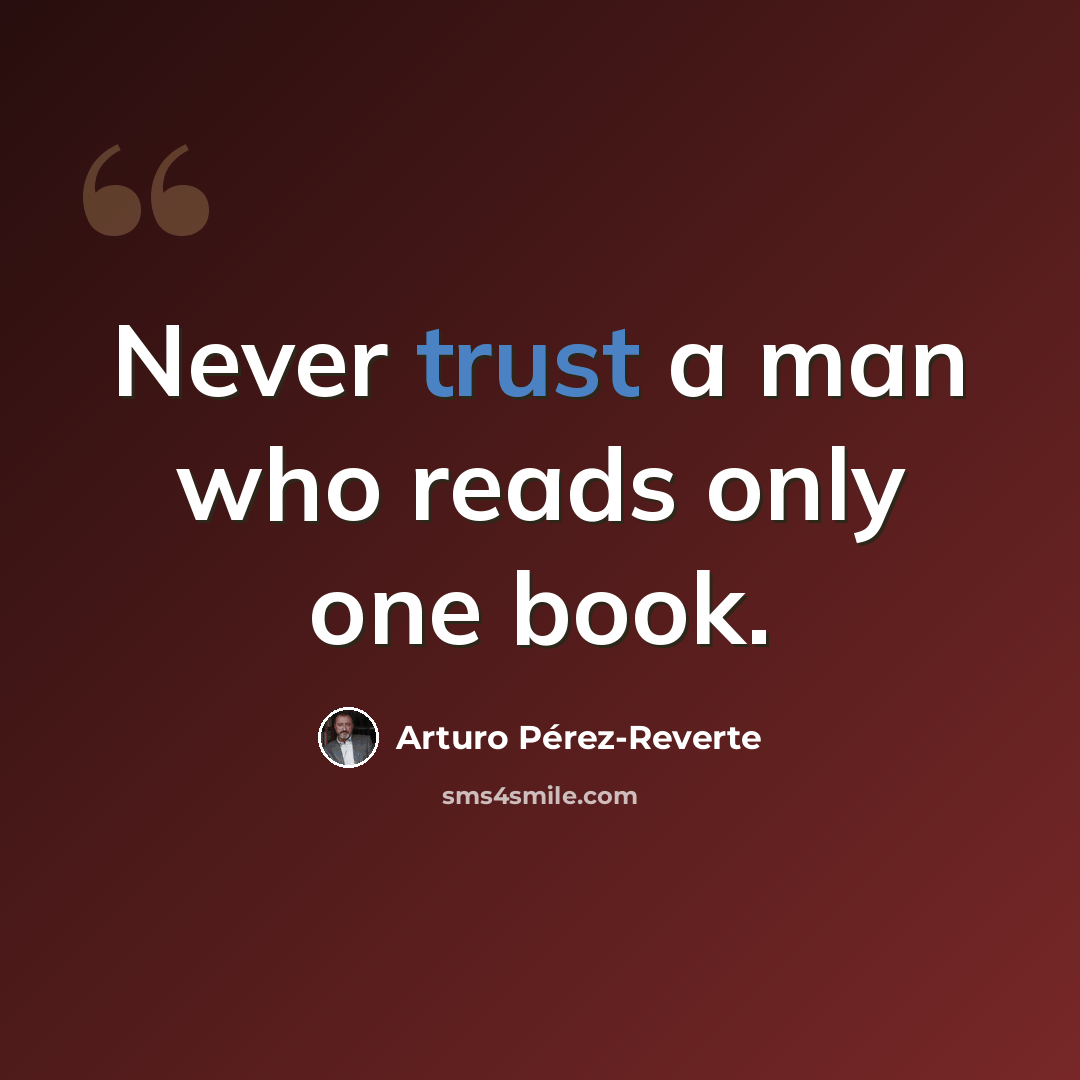 “Never trust a man who reads only one book.” quote by Arturo Pérez-Reverte