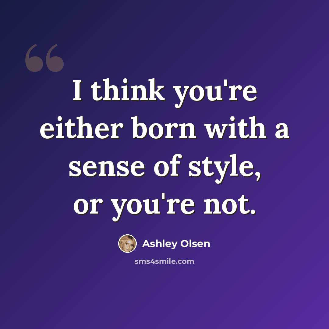 “I think you're either born with a sense of style, or you're not.” quote by Ashley Olsen
