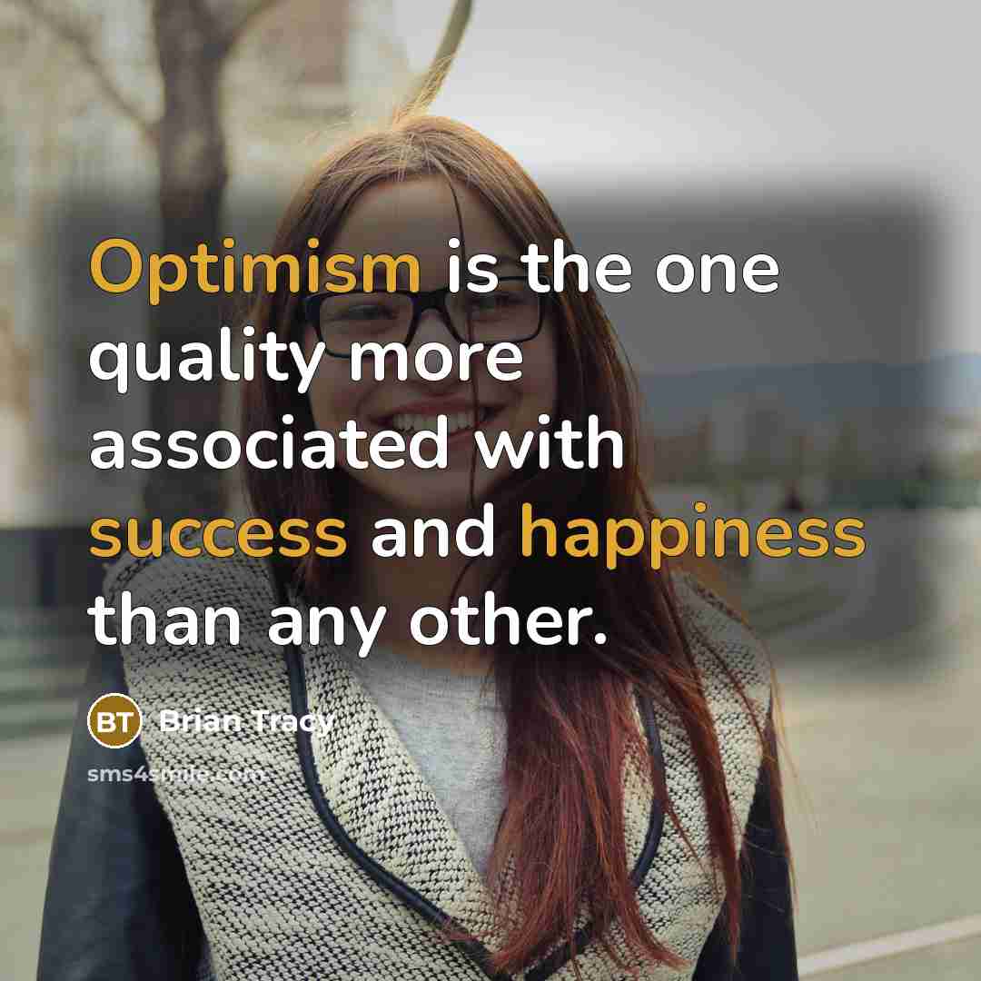 “Optimism is the one quality more associated with success and happiness than any other.” quote by Brian Tracy