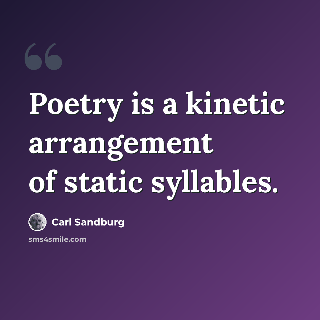 “Poetry is a kinetic arrangement of static syllables.” quote by Carl Sandburg
