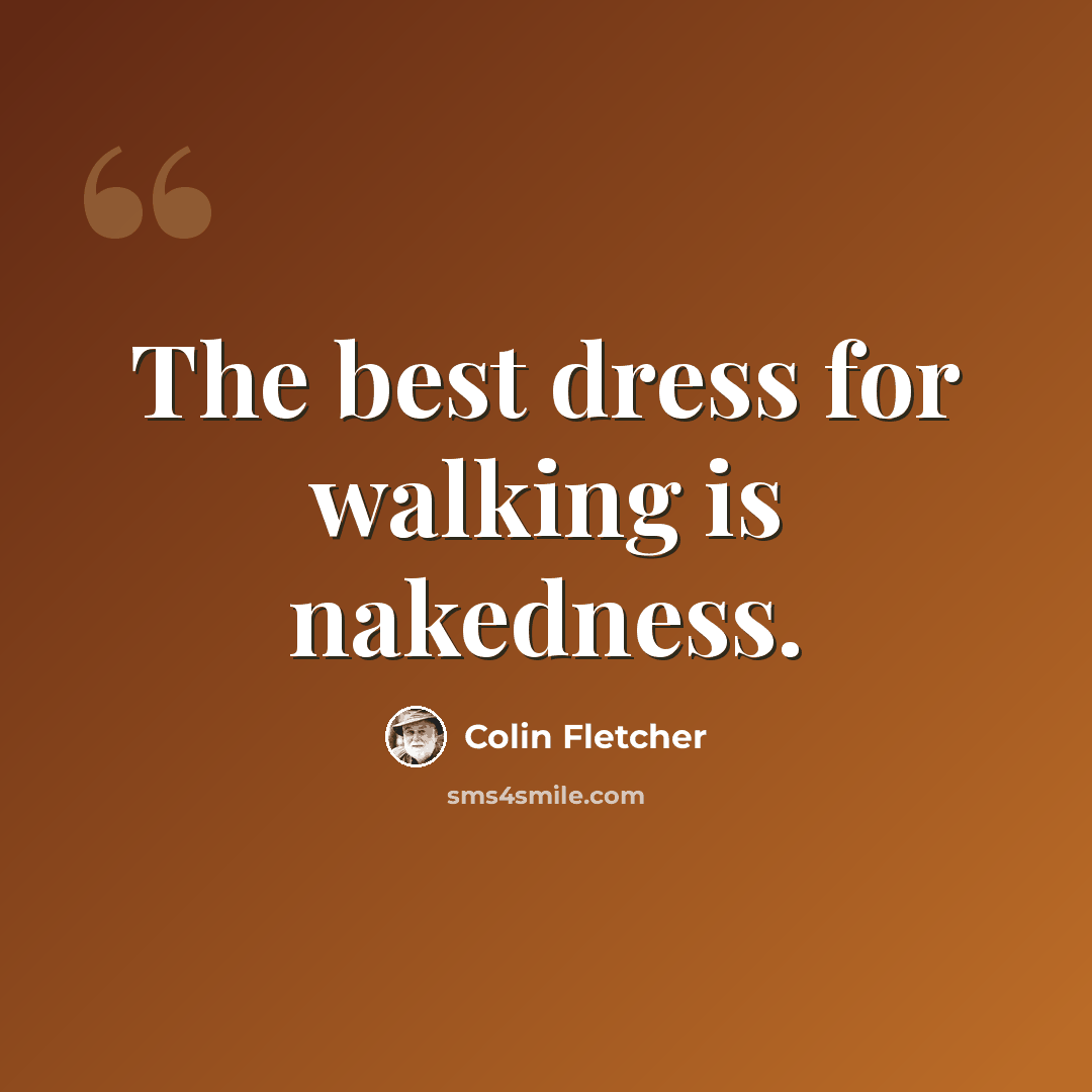 “The best dress for walking is nakedness.” quote by Colin Fletcher