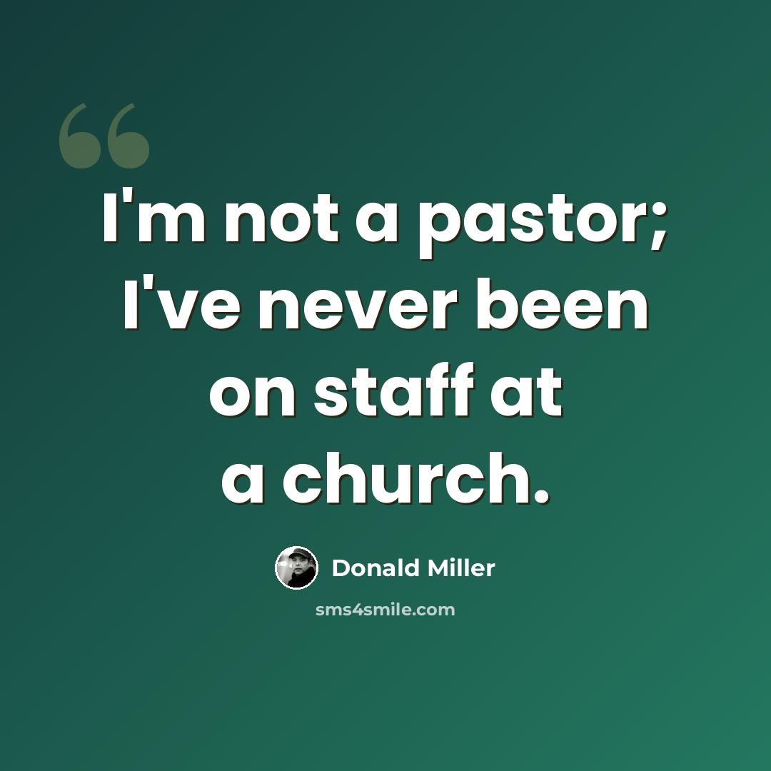 “I'm not a pastor; I've never been on staff at a church.” quote by Donald Miller