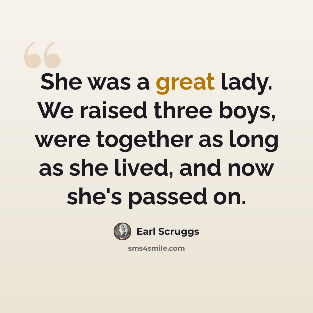 “She was a great lady. We raised three boys, were together as long as she lived, and now she's passed on.” quote by Earl Scruggs