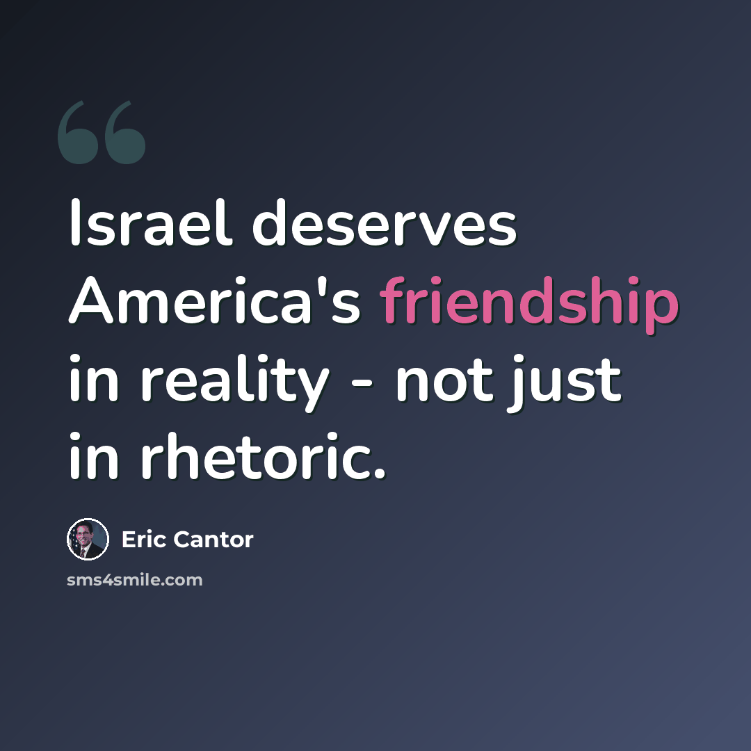 “Israel deserves America's friendship in reality - not just in rhetoric.” quote by Eric Cantor