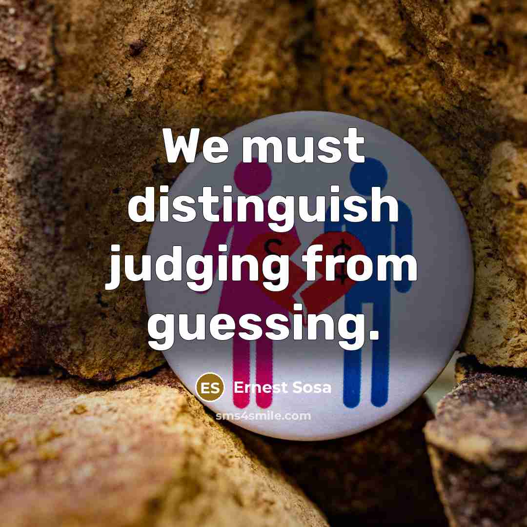 “We must distinguish judging from guessing.” quote by Ernest Sosa